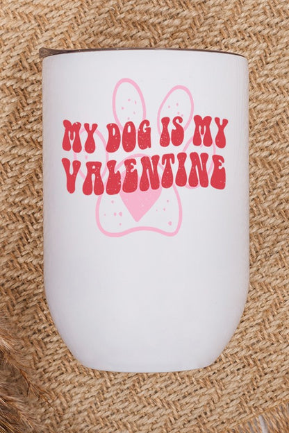 My Dog is My Valentine Wine Cup Tumbler